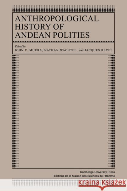 Anthropological History of Andean Polities John V. Murra Nathan Wachtel Jacques Revel 9780521105392 Cambridge University Press