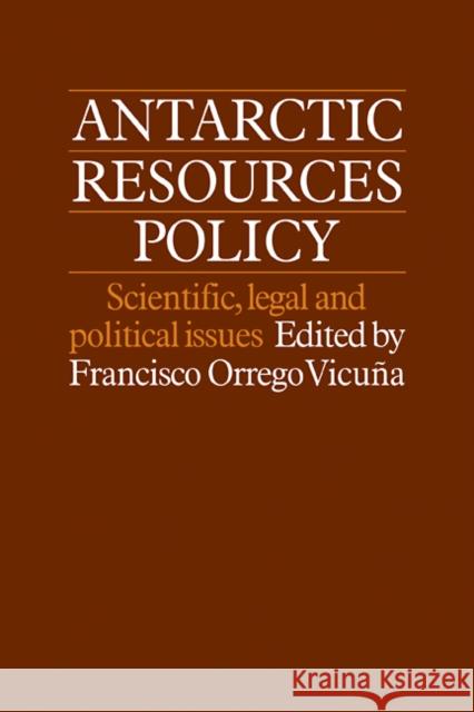 Antarctic Resources Policy: Scientific, Legal and Political Issues Orrego-Vicuna, Francisco 9780521105507 Cambridge University Press