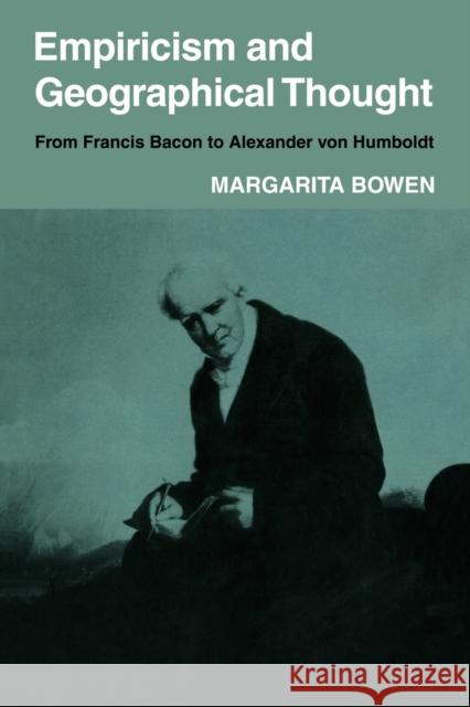 Empiricism and Geographical Thought: From Francis Bacon to Alexander Von Humbolt Bowen, Margarita 9780521105590 Cambridge University Press