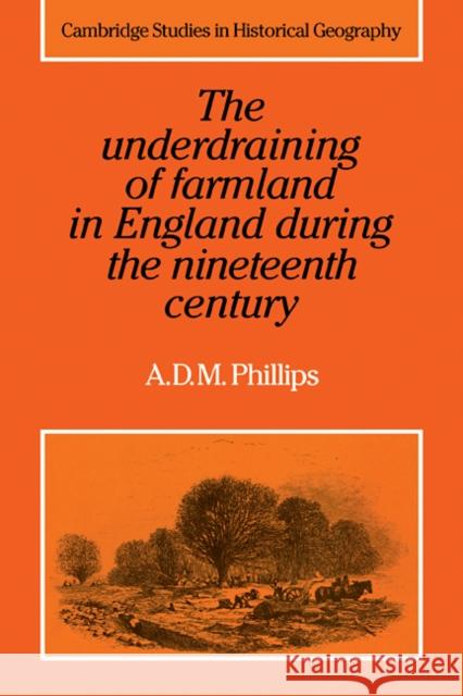 The Underdraining of Farmland in England During the Nineteenth Century A. D. M. Phillips 9780521105804 Cambridge University Press