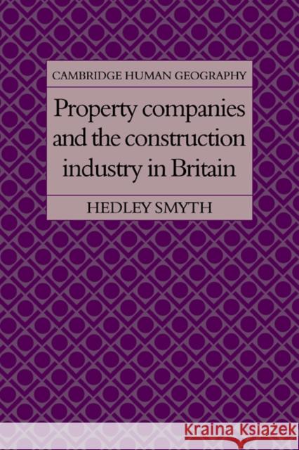 Property Companies and the Construction Industry in Britain Hedley Smyth 9780521105859
