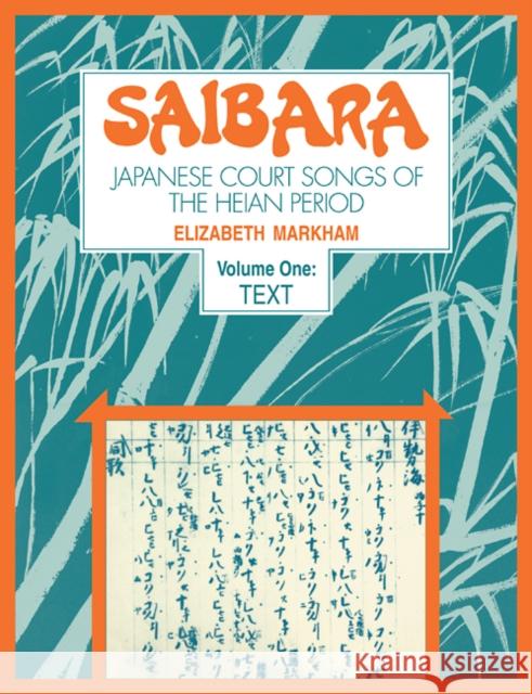 Saibara: Volume 1, Text: Japanese Court Songs of the Heian Period Markham, Elizabeth 9780521105972 Cambridge University Press