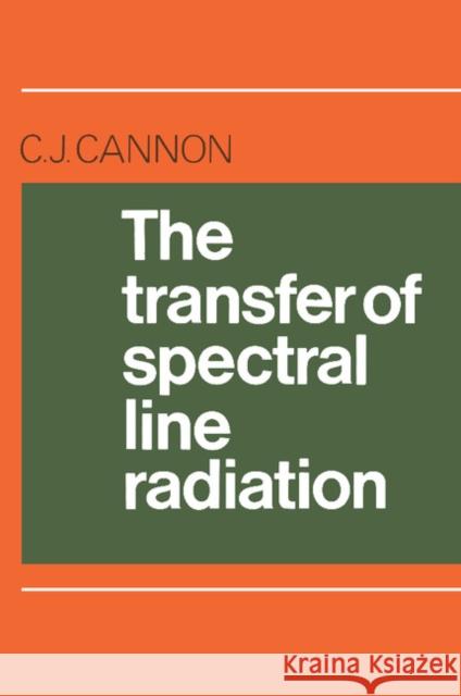 The Transfer of Spectral Line Radiation C. J. Cannon 9780521106023 Cambridge University Press
