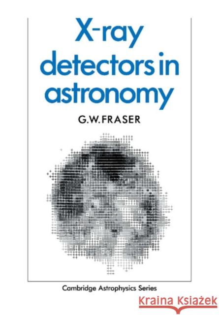 X-Ray Detectors in Astronomy Fraser, G. W. 9780521106030 Cambridge University Press