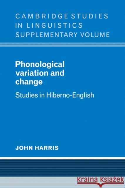 Phonological Variation and Change: Studies in Hiberno-English Harris, John 9780521106115