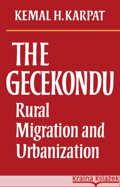 The Gecekondu: Rural Migration and Urbanization Karpat, Kemal H. 9780521106184 Cambridge University Press