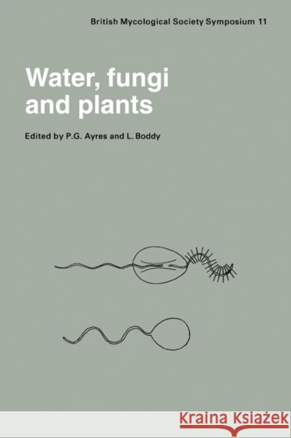 Water, Fungi and Plants: Symposium of the British Mycological Society Held at the University of Lancaster, April 1985 Ayres, P. G. 9780521106238 Cambridge University Press