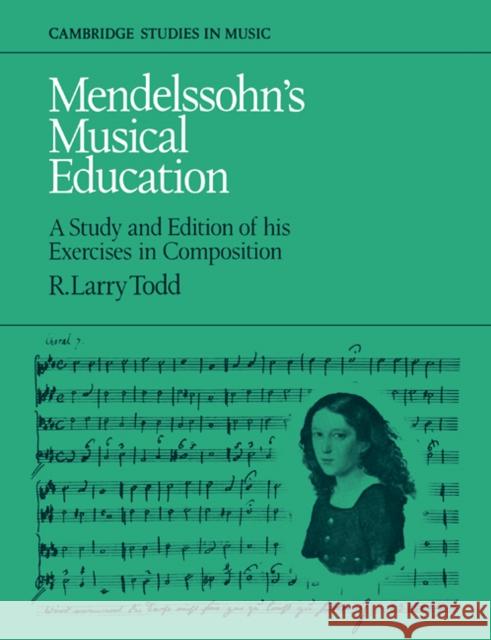 Mendelssohn's Musical Education: A Study and Edition of His Exercises in Composition Todd, R. Larry 9780521106337