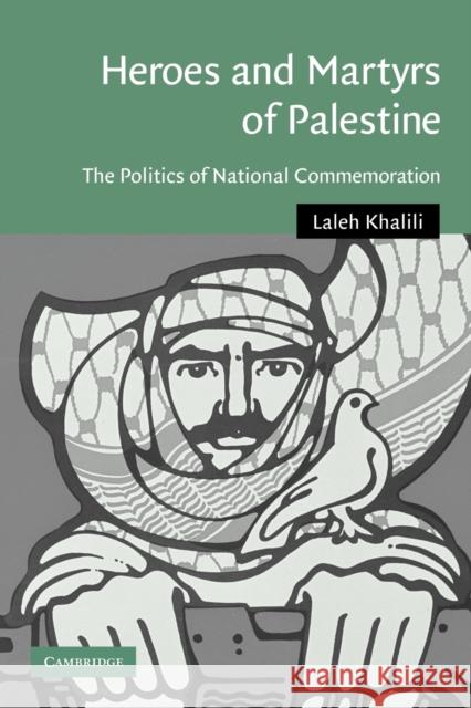 Heroes and Martyrs of Palestine: The Politics of National Commemoration Khalili, Laleh 9780521106382 Cambridge University Press