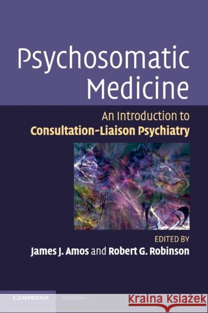 Psychosomatic Medicine: An Introduction to Consultation-Liaison Psychiatry Amos, James J. 9780521106658