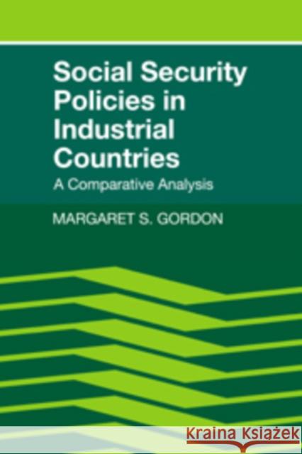 Social Security Policies in Industrial Countries: A Comparative Analysis Gordon, Margaret S. 9780521106719 Cambridge University Press