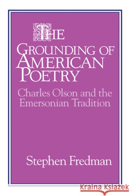 The Grounding of American Poetry: Charles Olson and the Emersonian Tradition Fredman, Stephen 9780521106740 Cambridge University Press