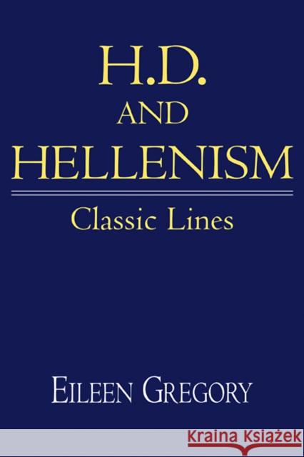 H. D. and Hellenism: Classic Lines Gregory, Eileen 9780521106764