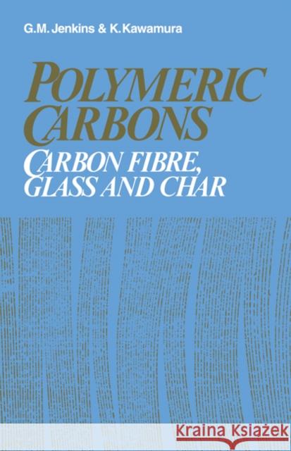 Polymeric Carbons: Carbon Fibre, Glass and Char Jenkins, G. M. 9780521106788 Cambridge University Press