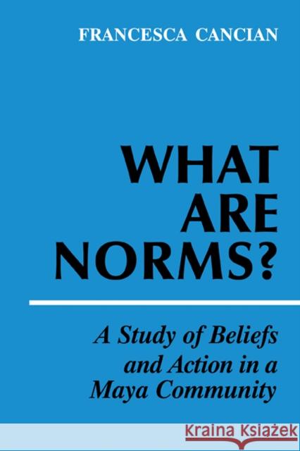 What Are Norms?: A Study of Beliefs and Action in a Maya Community Cancian, Francesca M. 9780521106795 Cambridge University Press