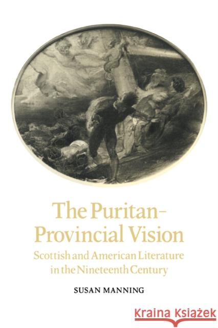 The Puritan-Provincial Vision: Scottish and American Literature in the Nineteenth Century Manning, Susan 9780521107013 Cambridge University Press