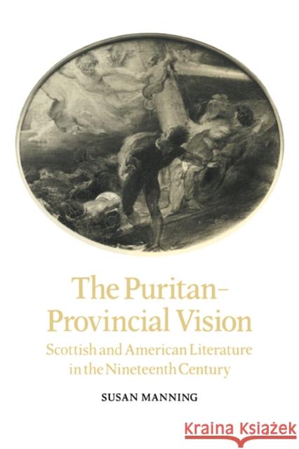 The Puritan-Provincial Vision: Scottish and American Literature in the Nineteenth Century Manning, Susan 9780521107013