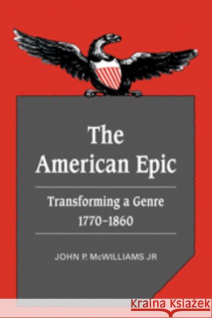 The American Epic: Transforming a Genre, 1770-1860 McWilliams Jr, John P. 9780521107020