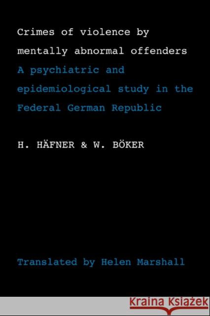 Crimes of Violence by Mentally Abnormal Offenders: A Psychiatric and Epidemiological Study in the Federal German Republic Häfner, H. 9780521107068 Cambridge University Press