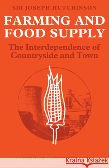 Farming and Food Supply: The Interdependence of Countryside and Town Hutchinson, Joseph 9780521107167 Cambridge University Press