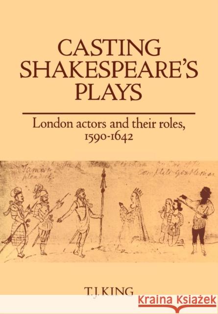 Casting Shakespeare's Plays: London Actors and Their Roles, 1590-1642 King, T. J. 9780521107211 Cambridge University Press