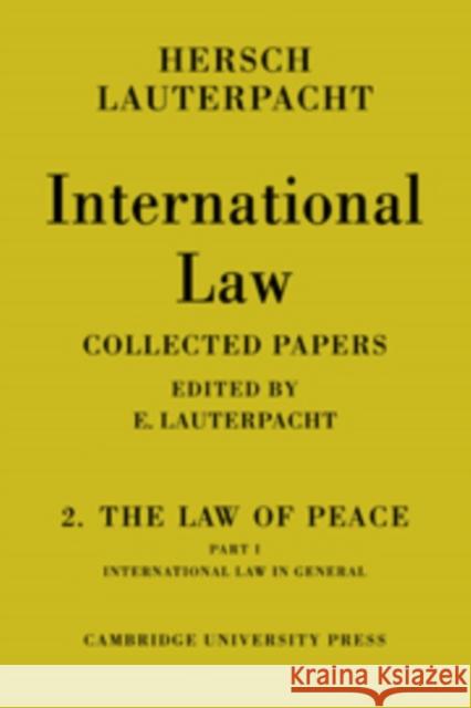 International Law: Volume 2, the Law of Peace, Part 1, International Law in General: Being the Collected Papers of Hersch Lauterpacht Lauterpacht, E. 9780521107419 Cambridge University Press