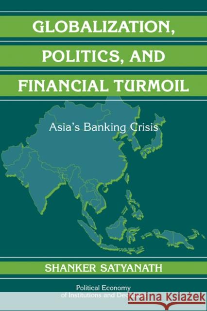 Globalization, Politics, and Financial Turmoil: Asia's Banking Crisis Satyanath, Shanker 9780521107433 Cambridge University Press
