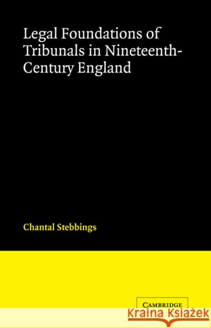 Legal Foundations of Tribunals in Nineteenth Century England Chantal Stebbings 9780521107518 Cambridge University Press