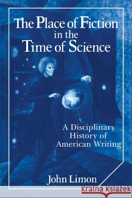 The Place of Fiction in the Time of Science: A Disciplinary History of American Writing Limon, John 9780521107631 Cambridge University Press