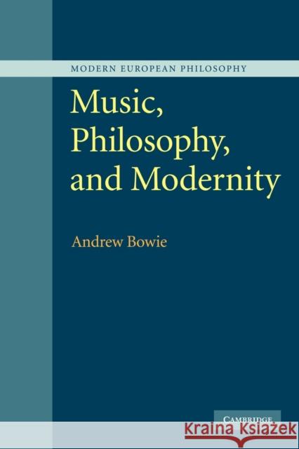 Music, Philosophy, and Modernity Andrew Bowie 9780521107822