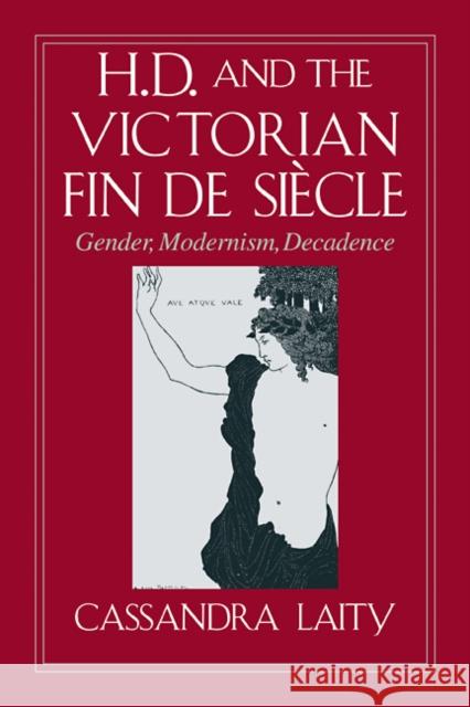 H. D. and the Victorian Fin de Siècle: Gender, Modernism, Decadence Laity, Cassandra 9780521107891 Cambridge University Press