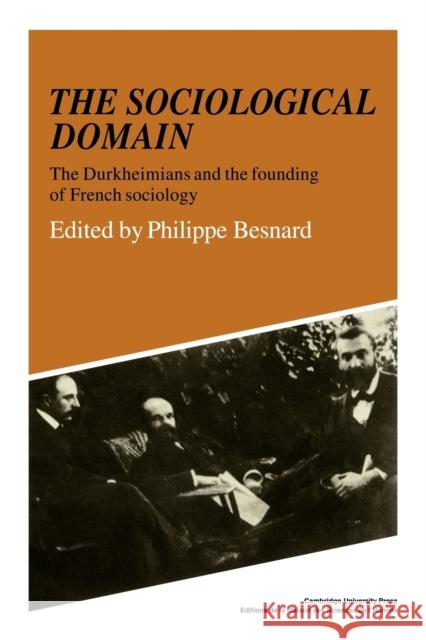 The Sociological Domain: The Durkheimians and the Founding of French Sociology Besnard, Philippe 9780521108034