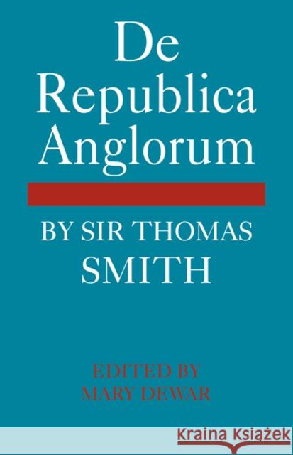 de Republica Anglorum: By Sir Thomas Smith Dewar, Mary 9780521108058 Cambridge University Press
