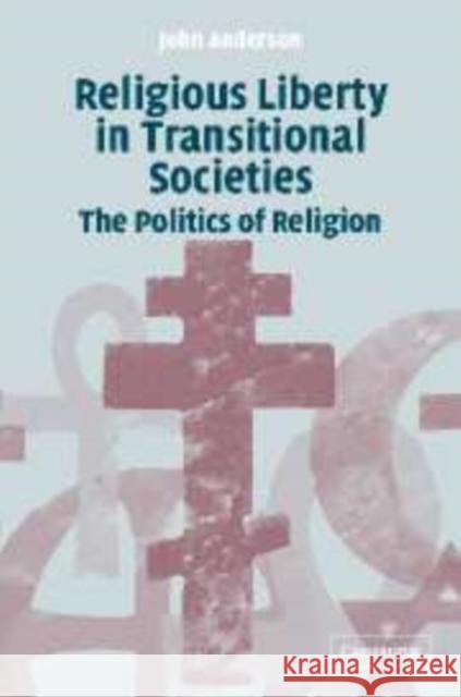 Religious Liberty in Transitional Societies: The Politics of Religion Anderson, John 9780521108126 Cambridge University Press
