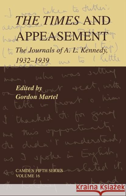 The Times and Appeasement: The Journals of A. L. Kennedy, 1932-1939 Martel, Gordon 9780521108157
