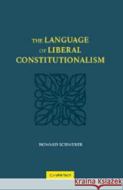 The Language of Liberal Constitutionalism Howard Schweber 9780521108331 Cambridge University Press