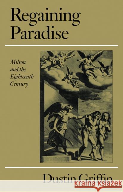 Regaining Paradise: Milton and the Eighteenth Century Griffin, Dustin 9780521108362