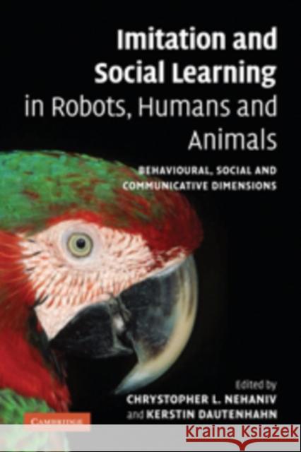 Imitation and Social Learning in Robots, Humans and Animals: Behavioural, Social and Communicative Dimensions Nehaniv, Chrystopher L. 9780521108638