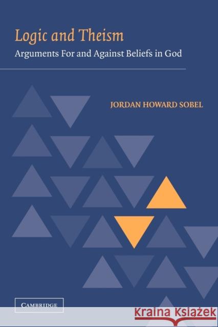 Logic and Theism: Arguments for and Against Beliefs in God Sobel, Jordan Howard 9780521108669 Cambridge University Press