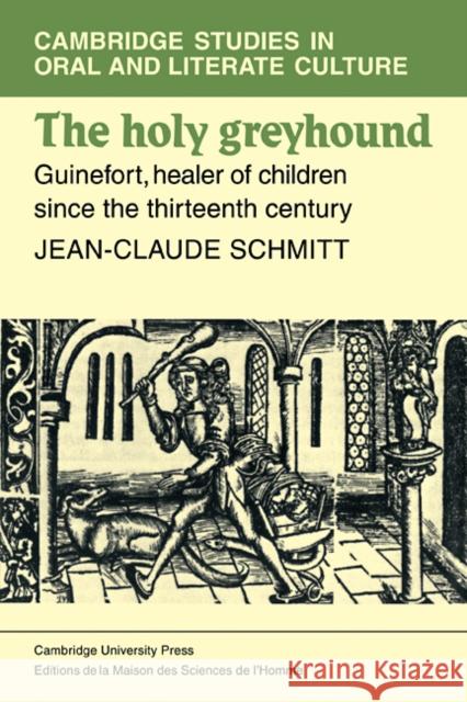 The Holy Greyhound: Guinefort, Healer of Children since the Thirteenth Century Jean-Claude Schmidtt 9780521108805 Cambridge University Press