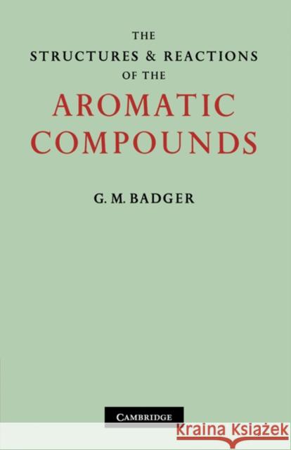 The Structures and Reactions of the Aromatic Compounds Badger G 9780521108843 Cambridge University Press