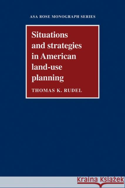 Situations and Strategies in American Land-Use Planning Rudel, Thomas K. 9780521108874 Cambridge University Press