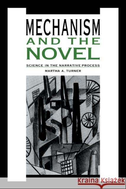 Mechanism and the Novel: Science in the Narrative Process Turner, Martha A. 9780521108966 Cambridge University Press