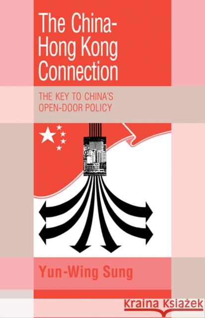 The China-Hong Kong Connection: The Key to China's Open Door Policy Sung, Yun-Wing 9780521108980