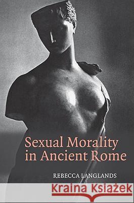 Sexual Morality in Ancient Rome Rebecca Langlands 9780521109000 Cambridge University Press