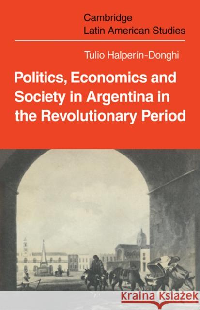 Politics Economics and Society in Argentina in the Revolutionary Period Tulio Halperin-Donghi 9780521109031