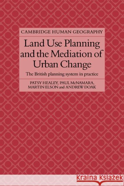 Land Use Planning and the Mediation of Urban Change: The British Planning System in Practice Healey, Patsy 9780521109147