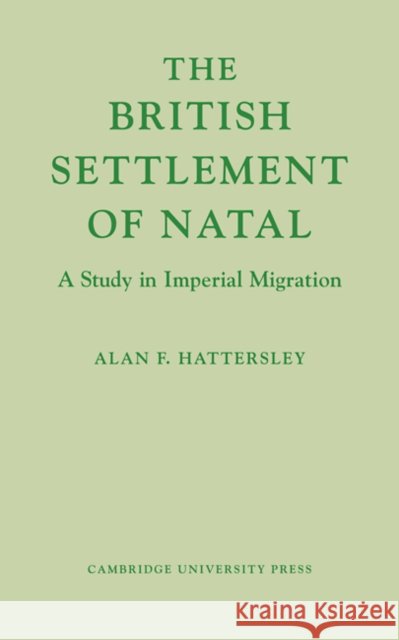 The British Settlement of Natal: A Study in Imperial Migration Hattersley, Alan F. 9780521109437