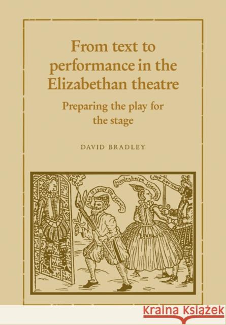 From Text to Performance in the Elizabethan Theatre: Preparing the Play for the Stage Bradley, David 9780521109444 Cambridge University Press