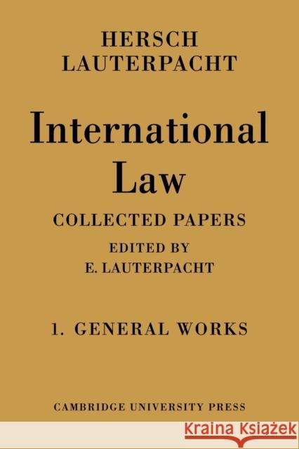 International Law: Volume 1, the General Works: Being the Collected Papers of Hersch Lauterpacht Lauterpacht, Hersch 9780521109499 Cambridge University Press